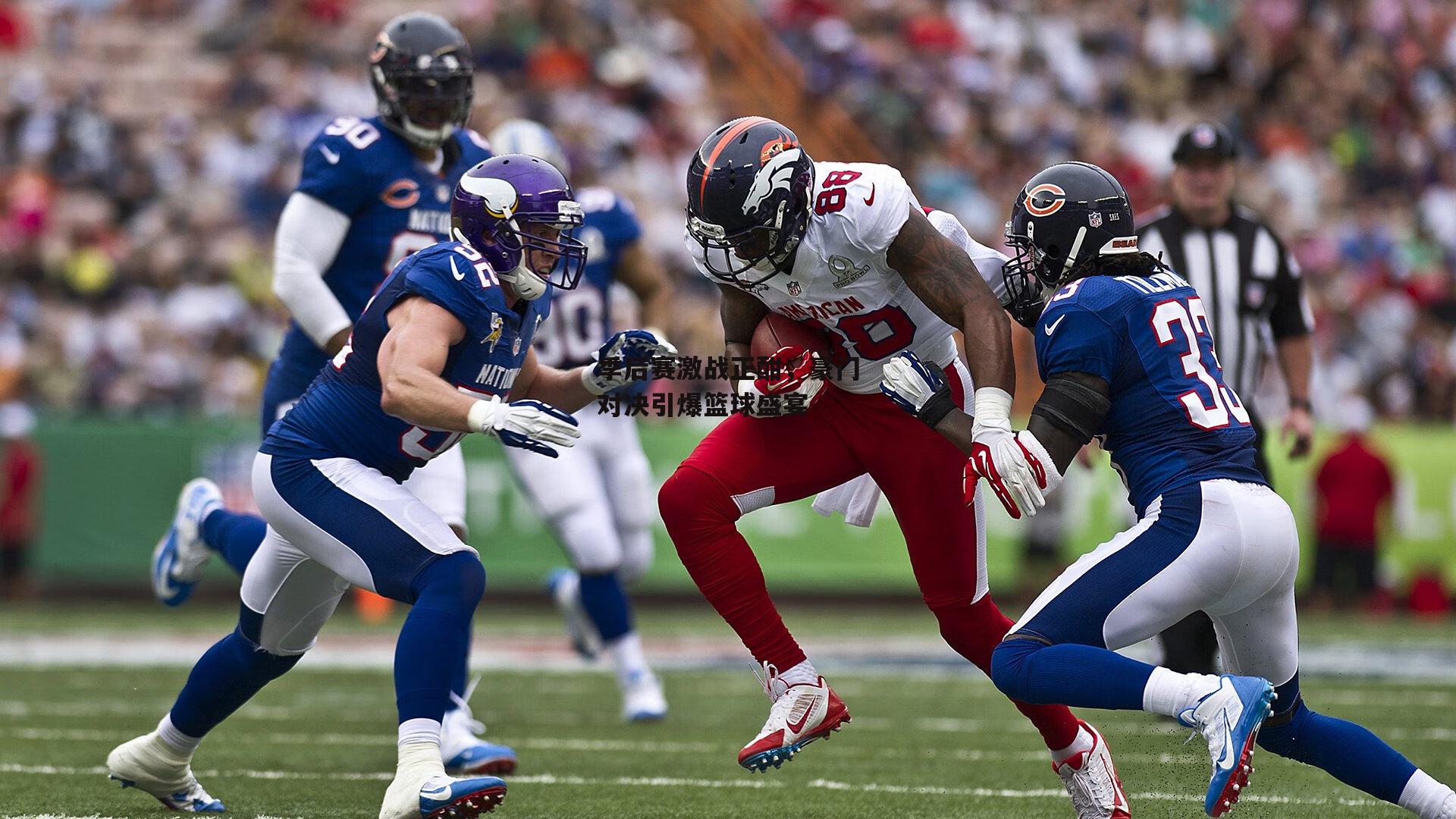 季后赛激战正酣，豪门对决引爆篮球盛宴