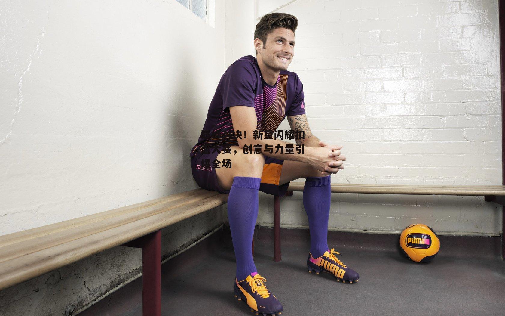 巅峰对决!新星闪耀扣篮大赛,创意与力量引爆全场