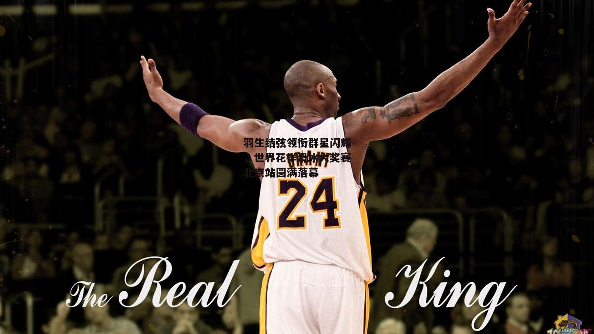 羽生结弦领衔群星闪耀,世界花样滑冰大奖赛北京站圆满落幕