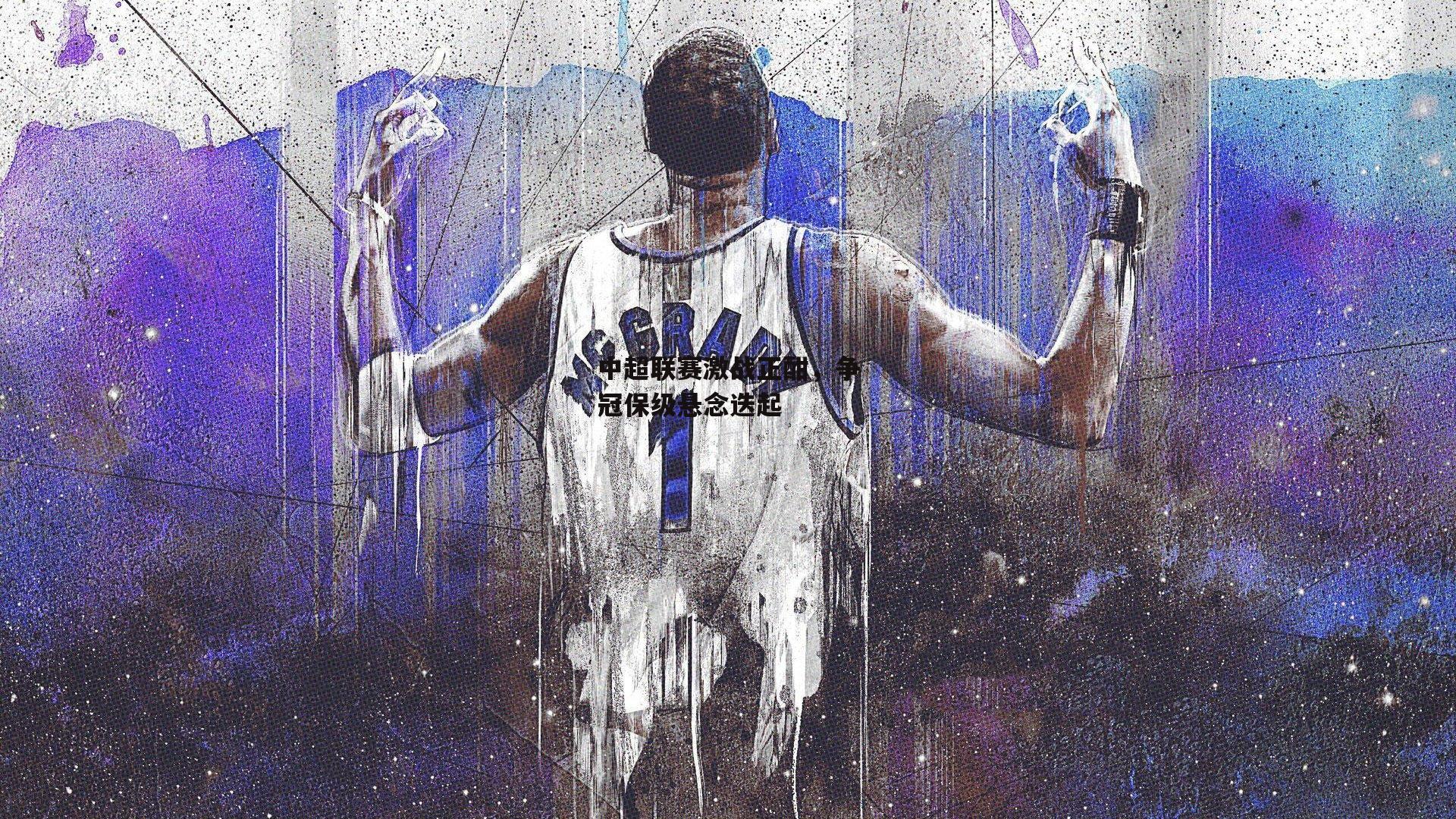 中超联赛激战正酣，争冠保级悬念迭起