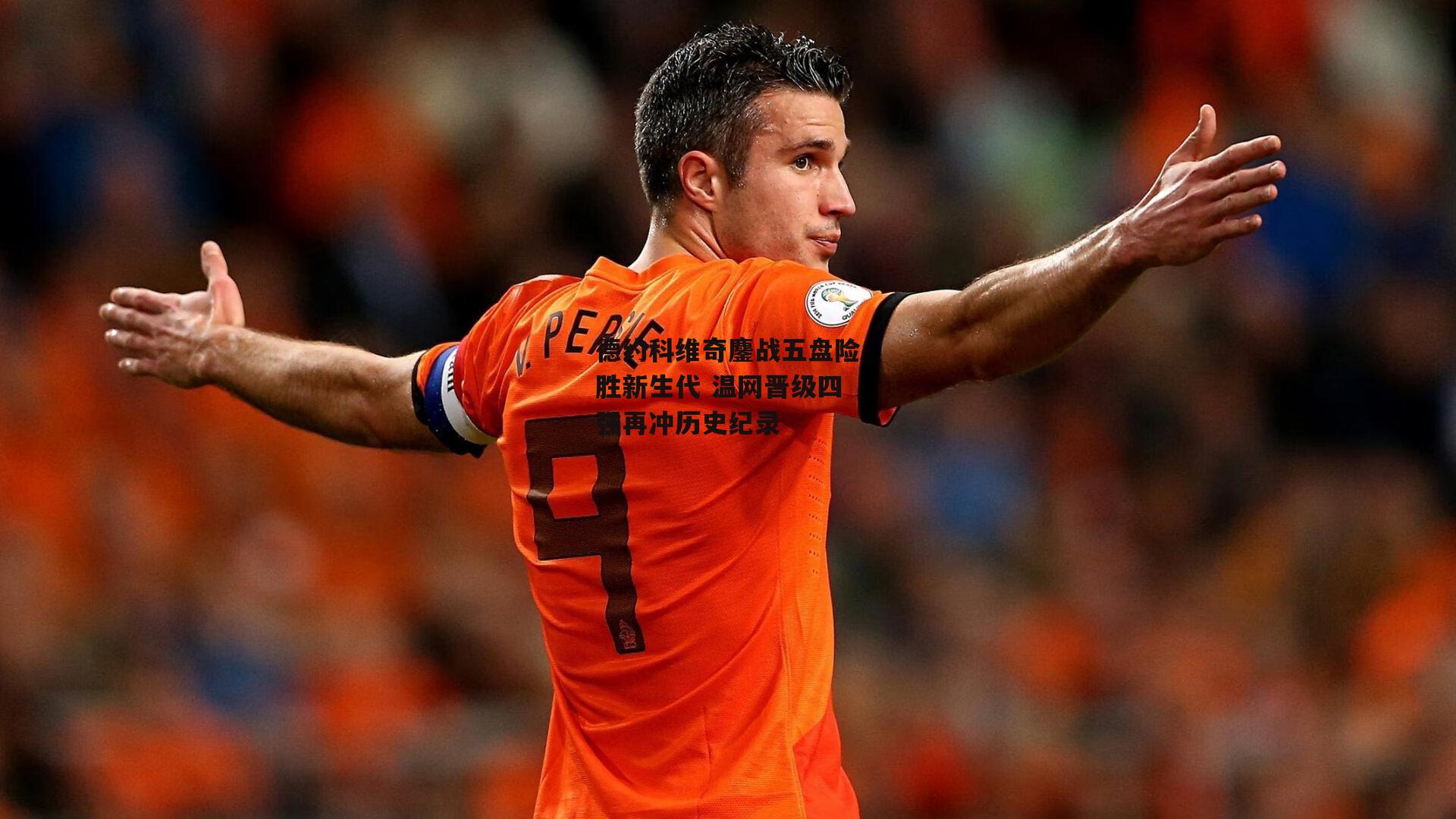 德约科维奇鏖战五盘险胜新生代 温网晋级四强再冲历史纪录