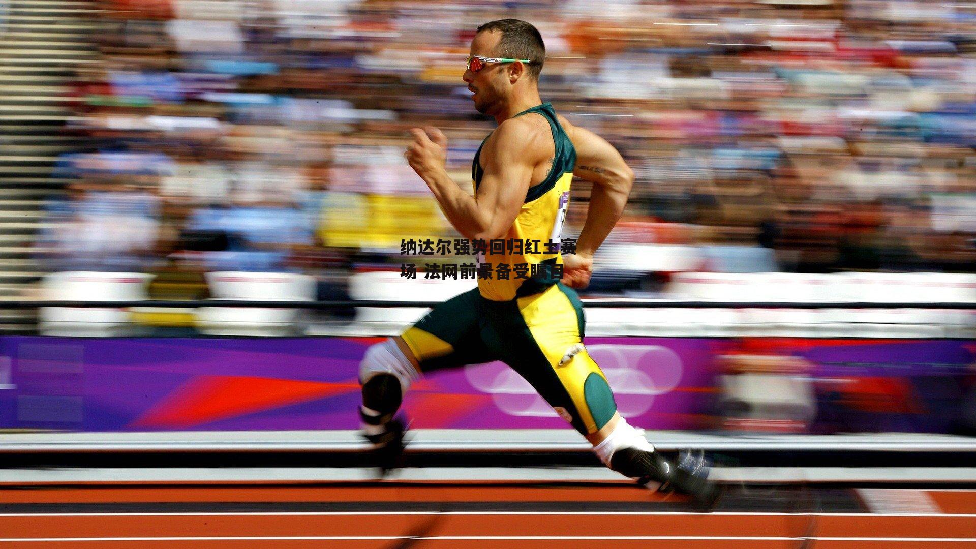 纳达尔强势回归红土赛场 法网前景备受瞩目