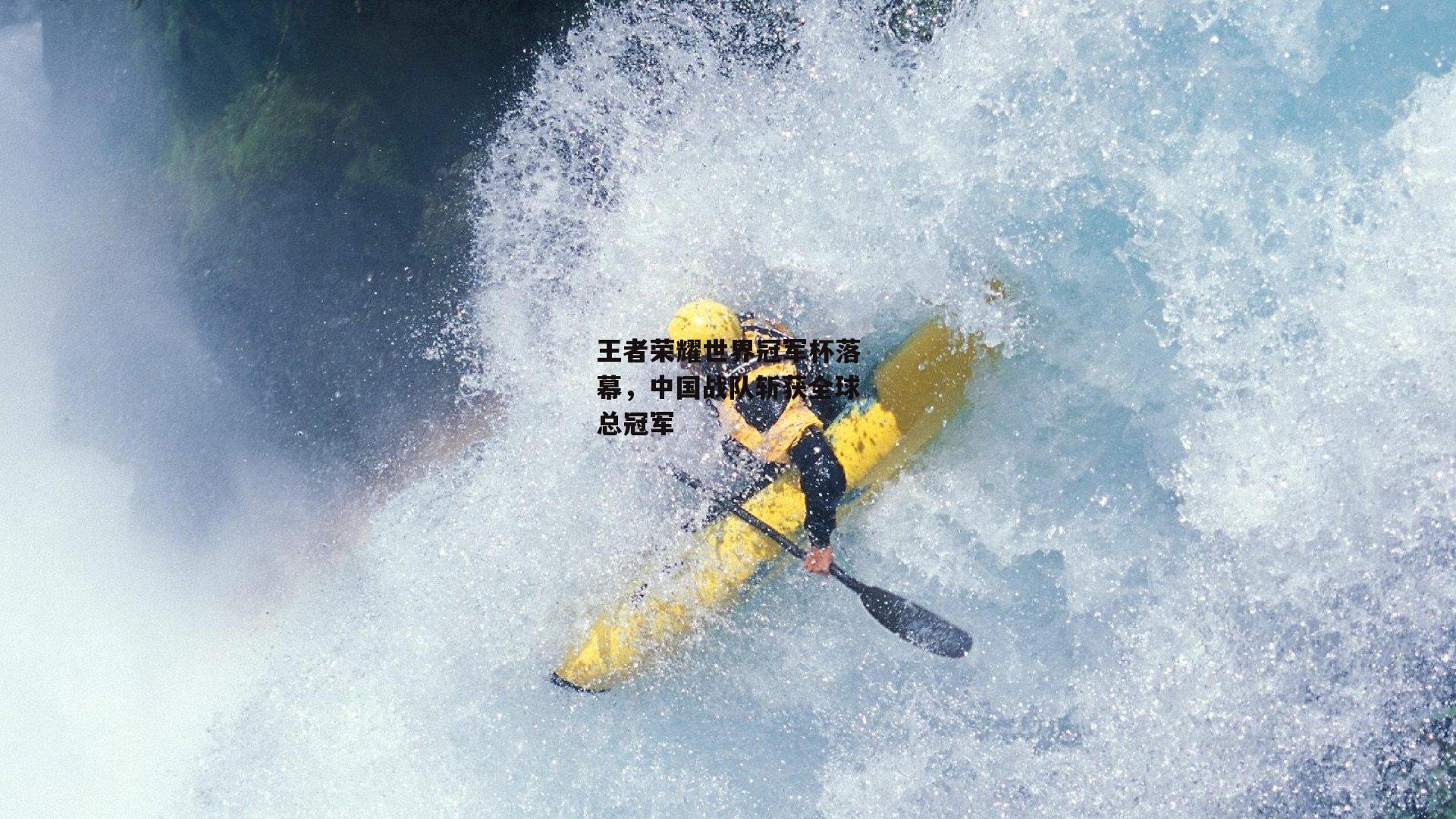 王者荣耀世界冠军杯落幕,中国战队斩获全球总冠军