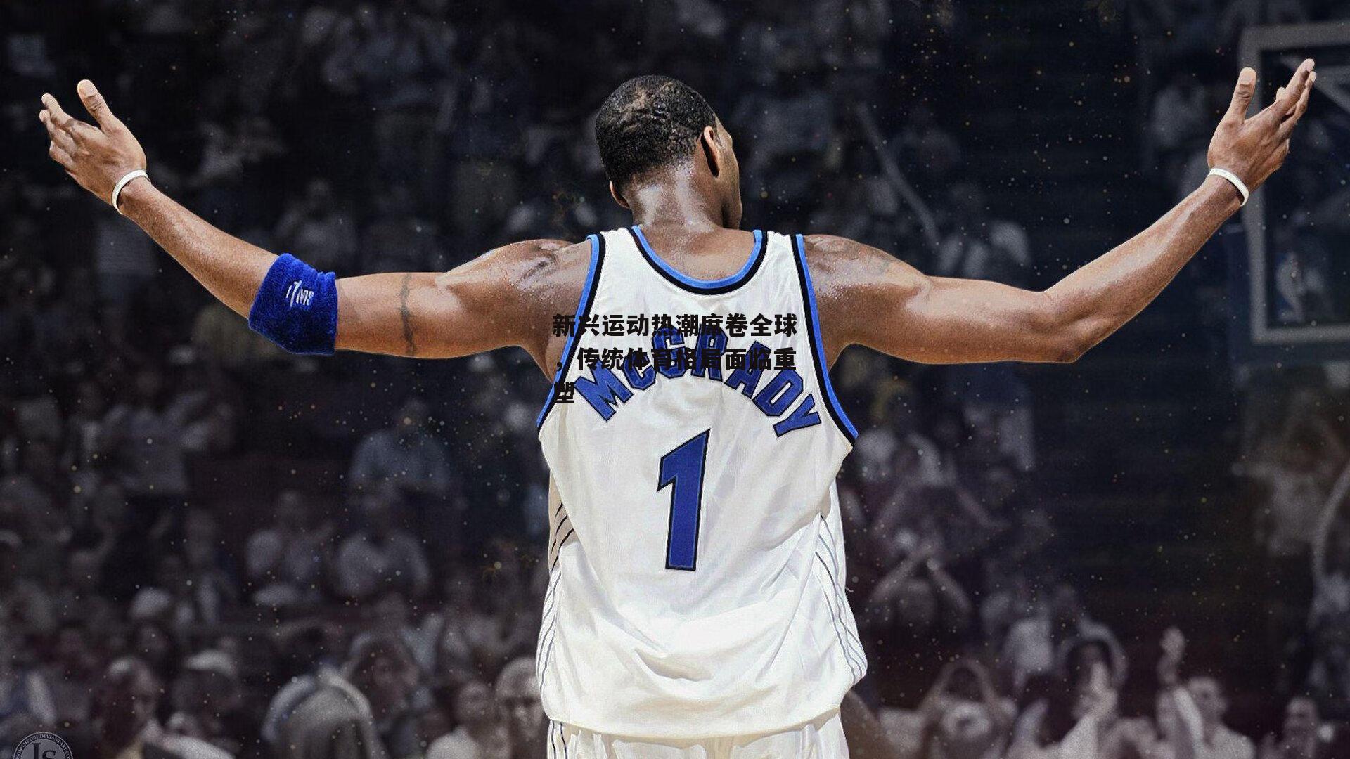 新兴运动热潮席卷全球，传统体育格局面临重塑